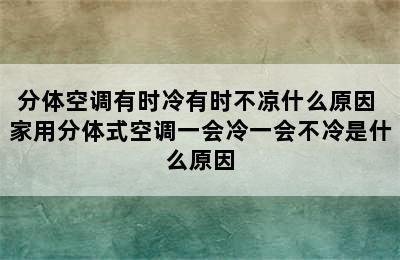 分体空调有时冷有时不凉什么原因 家用分体式空调一会冷一会不冷是什么原因